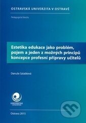 Kniha: Estetika edukace jako problém, pojem a jeden z možných principů koncepce profesní přípravy učitelů (Danuše Sztáblová). Ostravská univerzita, 2016 Kniha: Estetika edukace jako problém, pojem a jeden z možných principů koncepce profesní přípravy učitelů (Danuše Sztáblová). Ostravská univerzita, 2016