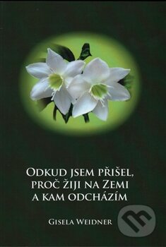 Kniha: Odkud jsem přišel, proč žiji na Zemi a kam odcházím (Gisela Weidner). Carolus, 2016 Kniha: Odkud jsem přišel, proč žiji na Zemi a kam odcházím (Gisela Weidner). Carolus, 2016