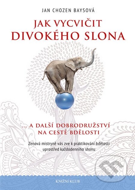 Kniha: Jak vycvičit divokého slona (Jan Chozen Baysová). Knižní klub, 2016 Kniha: Jak vycvičit divokého slona (Jan Chozen Baysová). Knižní klub, 2016