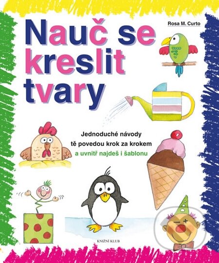 Kniha: Nauč se kreslit tvary (Rosa M. Curto). Knižní klub, 2016 Kniha: Nauč se kreslit tvary (Rosa M. Curto). Knižní klub, 2016