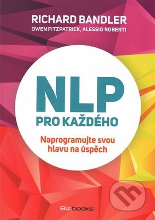 Kniha: NLP pro každého (Alessio Roberti, Owen Fitzpatrick a Richard Bandler), 2016 Kniha: NLP pro každého (Alessio Roberti, Owen Fitzpatrick a Richard Bandler), 2016