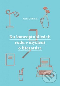 Kniha: Ku konceptualizácii rodu v myslení o literatúre (Jana Cviková). Aspekt, 2016 Kniha: Ku konceptualizácii rodu v myslení o literatúre (Jana Cviková). Aspekt, 2016