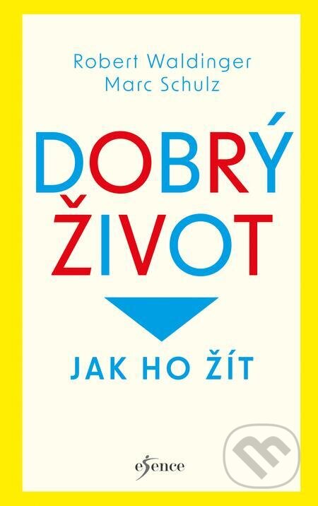 E-kniha: Dobrý život: Jak ho žít (Marc Schulz a Robert Waldinger). Esence, 2023 E-kniha: Dobrý život: Jak ho žít (Marc Schulz a Robert Waldinger). Esence, 2023