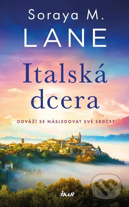 E-kniha: Italská dcera (Soraya Lane). Ikar CZ, 2023 E-kniha: Italská dcera (Soraya Lane). Ikar CZ, 2023