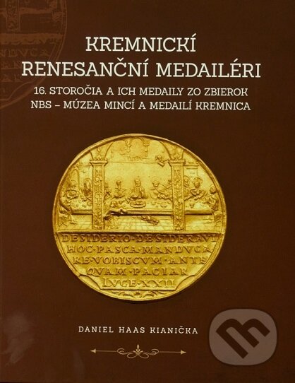 Kniha: Kremnickí renesanční medailéri 16. storočia a ich medaily zo zbierok NBS – Múzea mincí a medailí Kre (Daniel Haas Kianička). NBS – Múzeum mincí a medailí Kremnica, 2020 Kniha: Kremnickí renesanční medailéri 16. storočia a ich medaily zo zbierok NBS – Múzea mincí a medailí Kre (Daniel Haas Kianička). NBS – Múzeum mincí a medailí Kremnica, 2020