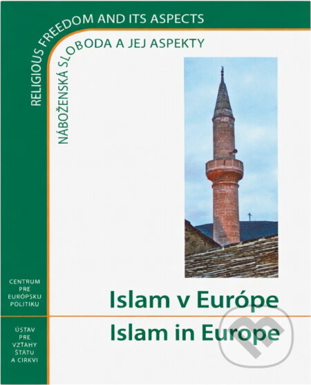 Kniha: Islam v Europe : náboženská sloboda a jej aspekty : zborník referátov z rovnomennej medzinárodnej konferencie, ktorú usporiadali ústav pre vzt'ahy štátu a cirkví a Centrum pre európsku politiku v Smol (Ústav pre vzťahy štátu a cirkví). Ústav pre vzťahy štátu a cirkví, 2005 Kniha: Islam v Europe : náboženská sloboda a jej aspekty : zborník referátov z rovnomennej medzinárodnej konferencie, ktorú usporiadali ústav pre vzt'ahy štátu a cirkví a Centrum pre európsku politiku v Smol (Ústav pre vzťahy štátu a cirkví). Ústav pre vzťahy štátu a cirkví, 2005