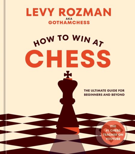 Kniha: How to Win at Chess (Levy Rozman). Ten speed, 2023 Kniha: How to Win at Chess (Levy Rozman). Ten speed, 2023