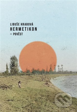 Kniha: Hermetikon - pověst (Libuše Hrabová). Libuše Hrabová, 2023 Kniha: Hermetikon - pověst (Libuše Hrabová). Libuše Hrabová, 2023