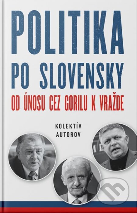 Kniha: Politika po slovensky (Autorský kolektiv). Ringier Slovakia Media, s. r. o., 2023 Kniha: Politika po slovensky (Autorský kolektiv). Ringier Slovakia Media, s. r. o., 2023