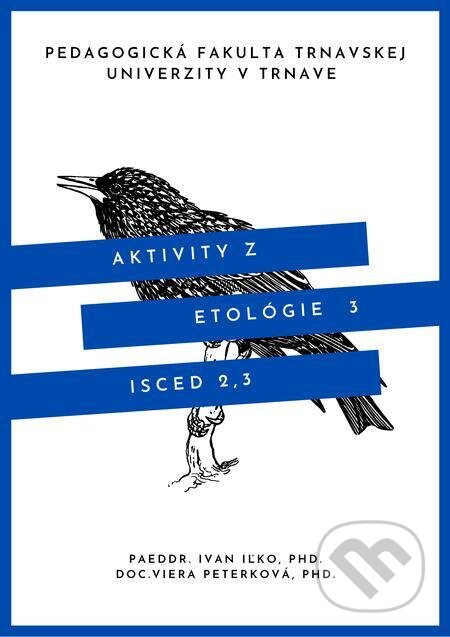 E-kniha: Aktivity z etológie 3 (Ivan Iľko a Viera Peterková). Pedagogická fakulta Trnavskej univerzity E-kniha: Aktivity z etológie 3 (Ivan Iľko a Viera Peterková). Pedagogická fakulta Trnavskej univerzity