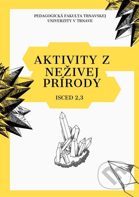 E-kniha: Aktivity z neživej prírody (Ivan Iľko, Simona Tarajová a Viera Peterková). Pedagogická fakulta Trnavskej univerzity E-kniha: Aktivity z neživej prírody (Ivan Iľko, Simona Tarajová a Viera Peterková). Pedagogická fakulta Trnavskej univerzity