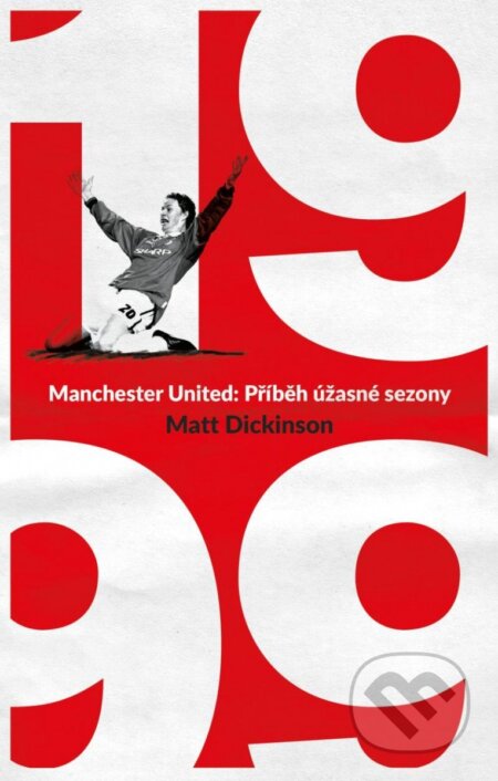 Kniha: Manchester United – 1999 (Matt Dickinson). Universum, 2023 Kniha: Manchester United – 1999 (Matt Dickinson). Universum, 2023