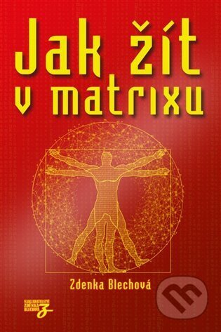 Kniha: Jak žít v matrixu (Zdenka Blechová). Nakladatelství Zdenky Blechové, 2023 Kniha: Jak žít v matrixu (Zdenka Blechová). Nakladatelství Zdenky Blechové, 2023