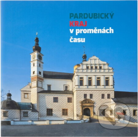 Kniha: Pardubický kraj v proměnách času (Tomáš Kubelka). , 2015 Kniha: Pardubický kraj v proměnách času (Tomáš Kubelka). , 2015