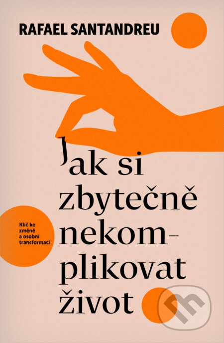 Kniha: Jak si zbytečně nekomplikovat život (Rafael Santandreu). Via, 2024 Kniha: Jak si zbytečně nekomplikovat život (Rafael Santandreu). Via, 2024