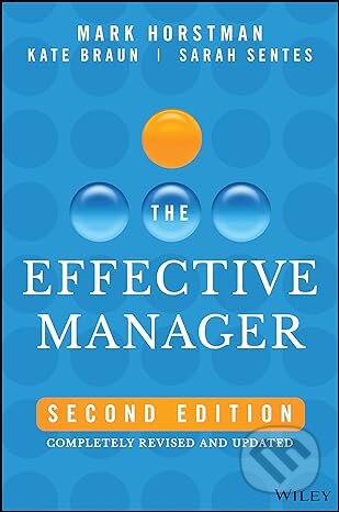 Kniha: The Effective Manager (Kate Braun, Mark Horstman a Sarah Sentes). Wiley, 2023 Kniha: The Effective Manager (Kate Braun, Mark Horstman a Sarah Sentes). Wiley, 2023