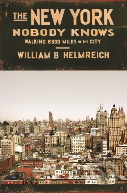 Kniha: New York Nobody Knows (William B. Helmreich). Princeton University, 2015 Kniha: New York Nobody Knows (William B. Helmreich). Princeton University, 2015