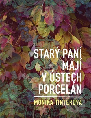 Kniha: Starý paní mají v ústech porcelán (Monika Tintěrová). Dobrý důvod, 2023 Kniha: Starý paní mají v ústech porcelán (Monika Tintěrová). Dobrý důvod, 2023