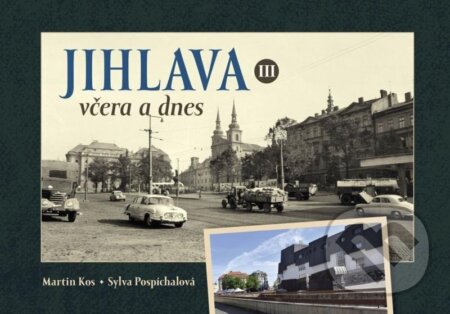 Kniha: Jihlava včera a dnes III. (Martin Kos a Sylva Pospíchalová). Tváře, 2023 Kniha: Jihlava včera a dnes III. (Martin Kos a Sylva Pospíchalová). Tváře, 2023