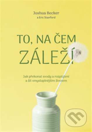 Kniha: To, na čem záleží (Joshua Becker). ANAG, 2023 Kniha: To, na čem záleží (Joshua Becker). ANAG, 2023