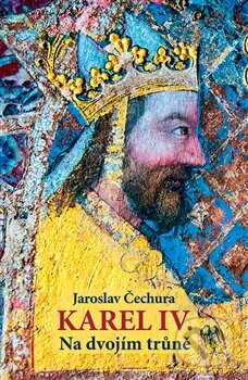 Kniha: Karel IV. - Na dvojím trůně (Jaroslav Čechura). Rybka Publishers, 2016 Kniha: Karel IV. - Na dvojím trůně (Jaroslav Čechura). Rybka Publishers, 2016