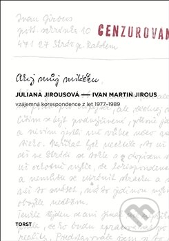 Kniha: Ahoj můj miláčku (Ivan Martin Jirous a Juliana Jirousová). Torst, 2016 Kniha: Ahoj můj miláčku (Ivan Martin Jirous a Juliana Jirousová). Torst, 2016