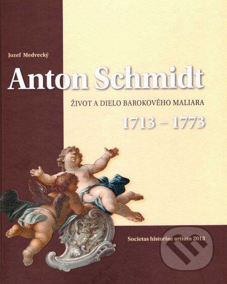 Kniha: Anton Schmidt (1713 – 1773) (Jozef Medvecký). Societas historiae artium, 2013 Kniha: Anton Schmidt (1713 – 1773) (Jozef Medvecký). Societas historiae artium, 2013