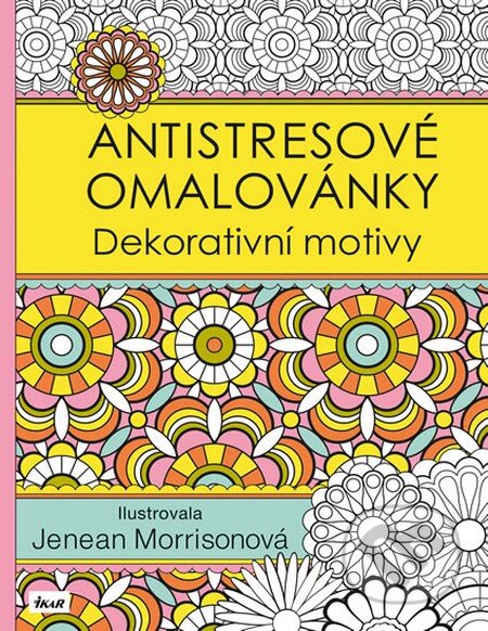 Kniha: Antistresové omalovánky: Dekorativní motivy (Jenean Morrison). Ikar CZ, 2016 Kniha: Antistresové omalovánky: Dekorativní motivy (Jenean Morrison). Ikar CZ, 2016