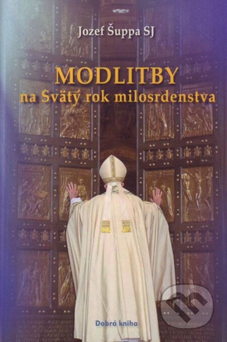Kniha: Modlitby na Svätý rok milosrdenstva (Jozef Šuppa). Dobrá kniha, 2016 Kniha: Modlitby na Svätý rok milosrdenstva (Jozef Šuppa). Dobrá kniha, 2016