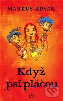 Kniha: Když psi pláčou (Markus Zusak). Argo, 2016 Kniha: Když psi pláčou (Markus Zusak). Argo, 2016