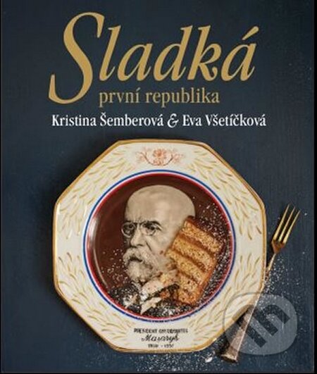 Kniha: Sladká první republika (Eva Všetíčková a Kristina Šemberová). Culina Botanica, 2016 Kniha: Sladká první republika (Eva Všetíčková a Kristina Šemberová). Culina Botanica, 2016