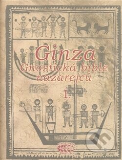 Kniha: Ginza - gnostická bible nazarejců I. (Bibliotheca gnostica). Bibliotheca gnostica, 2008 Kniha: Ginza - gnostická bible nazarejců I. (Bibliotheca gnostica). Bibliotheca gnostica, 2008