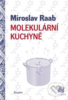 Kniha: Molekulární kuchyně (Miroslav Raab). Dauphin, 2014 Kniha: Molekulární kuchyně (Miroslav Raab). Dauphin, 2014