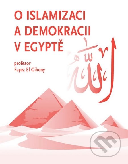 Kniha: O islamizaci a demokracii v Egyptě (El Giheny Fayez). Lukáš Lhoťan, 2016 Kniha: O islamizaci a demokracii v Egyptě (El Giheny Fayez). Lukáš Lhoťan, 2016