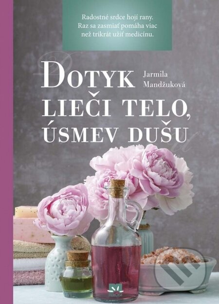 Kniha: Dotyk lieči telo, úsmev dušu (Jarmila Mandžuková). Príroda, 2016 Kniha: Dotyk lieči telo, úsmev dušu (Jarmila Mandžuková). Príroda, 2016