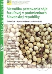 Metodika pestovania sóje fazuĺovej v podmienkach Slovenskej republiky - Štefan Žák, Roman Hašana, Rastislav Bušo, Profi Press, 2014