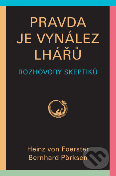 Kniha: Pravda je vynález lhářů (Heinz von Foerster a Bernhard Pörksen). Pragma, 2015 Kniha: Pravda je vynález lhářů (Heinz von Foerster a Bernhard Pörksen). Pragma, 2015
