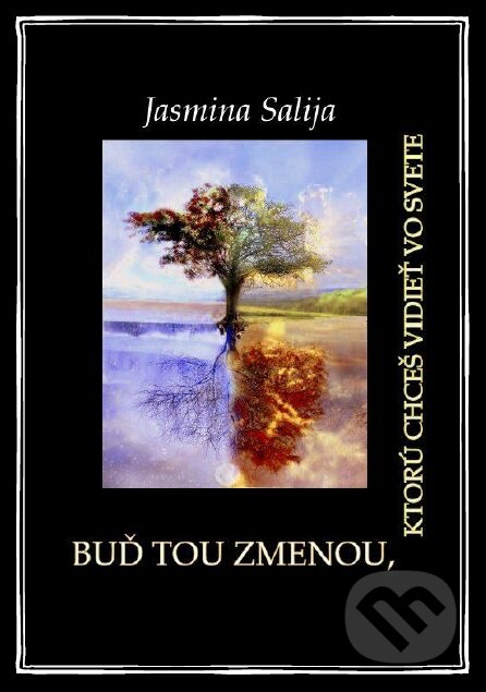 Kniha: Buď tou zmenou, ktorú chceš vidieť vo svete (Jasmina Salija). Jasmina Salija, 2016 Kniha: Buď tou zmenou, ktorú chceš vidieť vo svete (Jasmina Salija). Jasmina Salija, 2016
