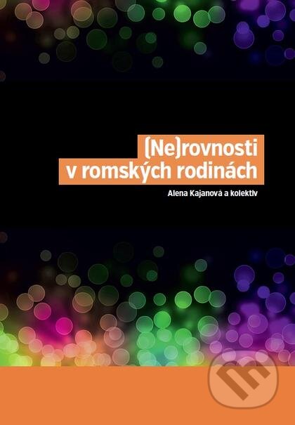 Kniha: (Ne)rovnosti v romských rodinách (Alena Kajanová). Nakladatelství Lidové noviny, 2016 Kniha: (Ne)rovnosti v romských rodinách (Alena Kajanová). Nakladatelství Lidové noviny, 2016