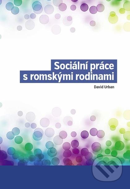 Kniha: Sociální práce s romskými rodinami (David Urban). Nakladatelství Lidové noviny, 2016 Kniha: Sociální práce s romskými rodinami (David Urban). Nakladatelství Lidové noviny, 2016