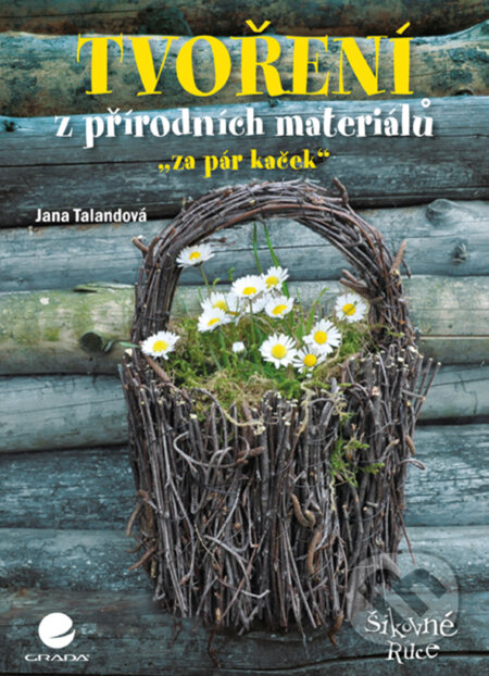 E-kniha: Tvoření z přírodních materiálů (Jana Talandová). Grada, 2015 E-kniha: Tvoření z přírodních materiálů (Jana Talandová). Grada, 2015