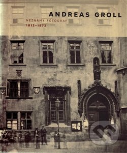 Andreas Groll (1812–1872) - Andreas Groll, Galerie hl. města Prahy, 2016