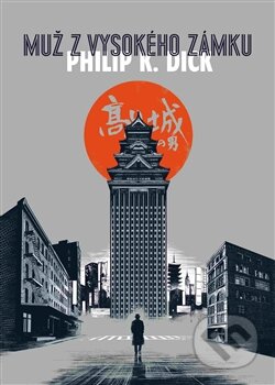 Kniha: Muž z vysokého zámku (Philip K. Dick). Argo, 2016 Kniha: Muž z vysokého zámku (Philip K. Dick). Argo, 2016