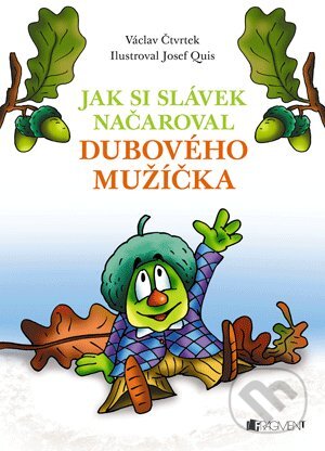 Jak si Slávek načaroval dubového mužíčka - Václav Čtvrtek, Josef Quis (ilustrácie), Nakladatelství Fragment, 2012