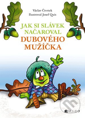 Kniha: Jak si Slávek načaroval dubového mužíčka (Václav Čtvrtek). Nakladatelství Fragment, 2012 Kniha: Jak si Slávek načaroval dubového mužíčka (Václav Čtvrtek). Nakladatelství Fragment, 2012