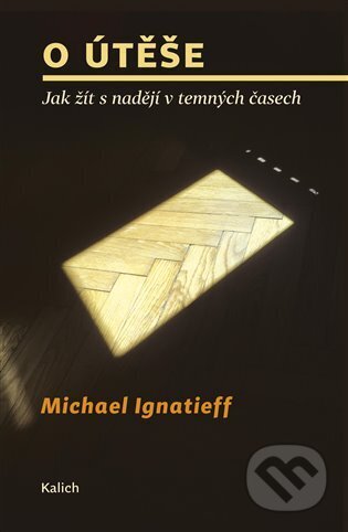 Kniha: O útěše: jak žít s nadějí v temných časech (Michael Ignatieff). Kalich, 2023 Kniha: O útěše: jak žít s nadějí v temných časech (Michael Ignatieff). Kalich, 2023