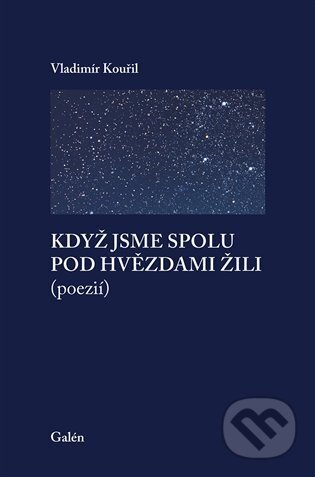 Kniha: Když jsme spolu pod hvězdami žili (Vladimír Kouřil). Galén, 2023 Kniha: Když jsme spolu pod hvězdami žili (Vladimír Kouřil). Galén, 2023