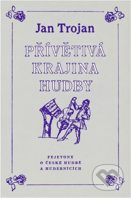 Kniha: Přívětivá krajina hudby : fejetony o české hudbě a hudebnících (Jan Trojan). , 1989 Kniha: Přívětivá krajina hudby : fejetony o české hudbě a hudebnících (Jan Trojan). , 1989