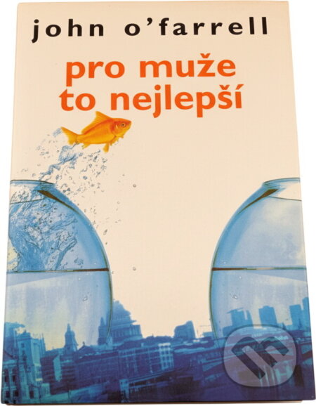Kniha: Pro muže to nejlepší (John O'Farrell). , 2002 Kniha: Pro muže to nejlepší (John O'Farrell). , 2002