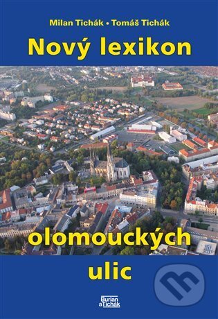 Kniha: Nový lexikon olomouckých ulic (Milan Tichák a Tomáš Tichák). Burian a Tichák, 2023 Kniha: Nový lexikon olomouckých ulic (Milan Tichák a Tomáš Tichák). Burian a Tichák, 2023